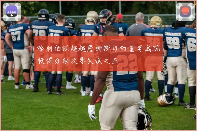 哈利伯顿超越詹姆斯与约基奇成现役得分助攻零失误之王